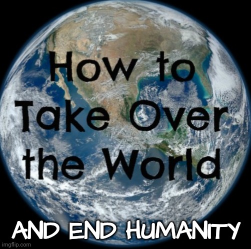 AND END HUMANITY | made w/ Imgflip meme maker