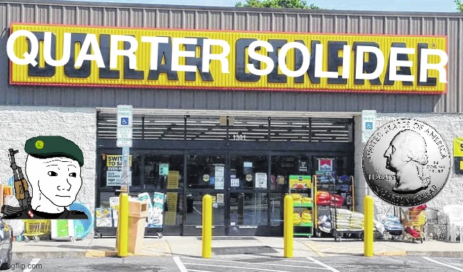 Dollar General | QUARTER SOLIDER | image tagged in dollar general | made w/ Imgflip meme maker