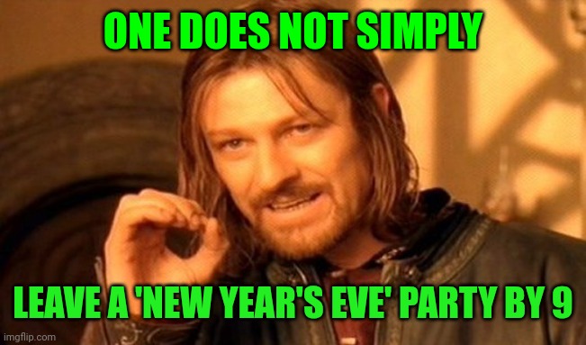 ONE DOES NOT SIMPLY LEAVE A 'NEW YEAR'S EVE' PARTY BY 9 | image tagged in memes,one does not simply | made w/ Imgflip meme maker