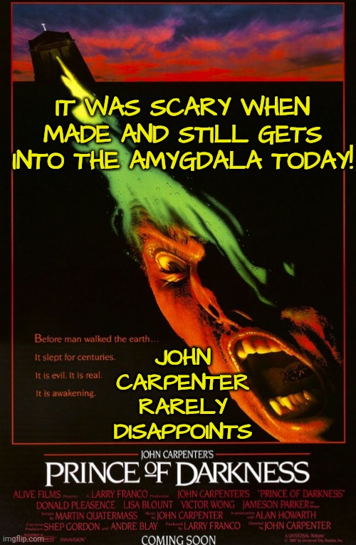 Master of Psychological Horror | IT WAS SCARY WHEN MADE AND STILL GETS INTO THE AMYGDALA TODAY! JOHN CARPENTER RARELY DISAPPOINTS | image tagged in horror movies,evil,devil | made w/ Imgflip meme maker