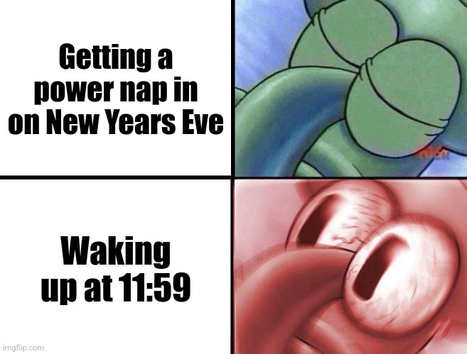 sleeping Squidward | Getting a power nap in on New Years Eve Waking up at 11:59 | image tagged in sleeping squidward | made w/ Imgflip meme maker