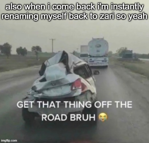 i think it's broken | also when i come back i'm instantly renaming myself back to zari so yeah | image tagged in i think it's broken | made w/ Imgflip meme maker