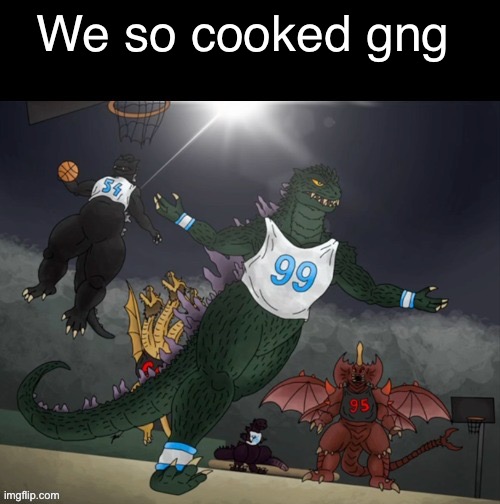 We so cooked gng | made w/ Imgflip meme maker