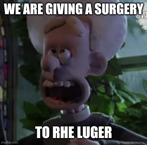 Áááááámen! | WE ARE GIVING A SURGERY; TO THE LUGER | image tagged in amen | made w/ Imgflip meme maker