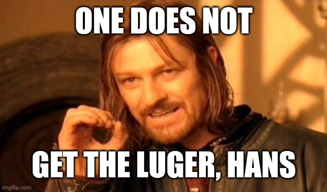 One Does Not Simply | ONE DOES NOT; GET THE LUGER, HANS | image tagged in memes,one does not simply | made w/ Imgflip meme maker