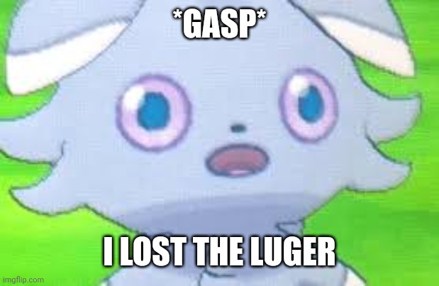 WE ARE COOKED | *GASP*; I LOST THE LUGER | image tagged in espurr intestifies | made w/ Imgflip meme maker