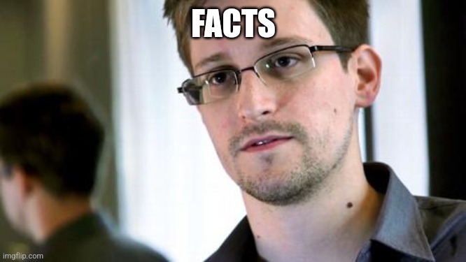 Edward Snowden | FACTS | image tagged in edward snowden | made w/ Imgflip meme maker