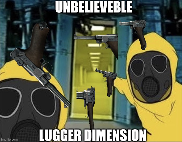 HANS, GET THE LUGERS FROM THERE!!! | UNBELIEVEBLE; LUGGER DIMENSION | image tagged in hazmat men pointing at the backrooms portal | made w/ Imgflip meme maker