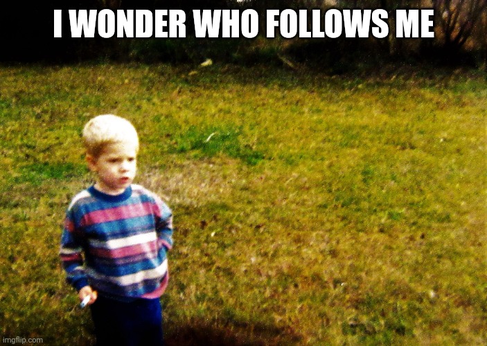 Hmmm.... | I WONDER WHO FOLLOWS ME | image tagged in i wonder boy | made w/ Imgflip meme maker