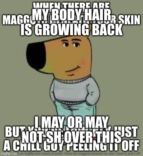 This is another meaning of the maggots ^^ (TW: Self harm, severe gender dysphoria, woman with bodyhair) | MY BODY HAIR IS GROWING BACK; I MAY OR MAY NOT SH OVER THIS | image tagged in maggotsinmyskin poopy janky announcement template | made w/ Imgflip meme maker