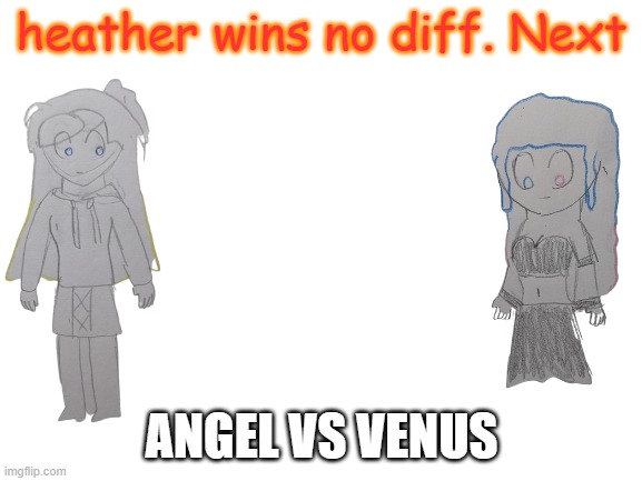 Blank White Template | heather wins no diff. Next; ANGEL VS VENUS | image tagged in blank white template | made w/ Imgflip meme maker