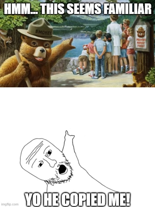 This a real painting btw. Where it's from, I don't know | HMM... THIS SEEMS FAMILIAR; YO HE COPIED ME! | image tagged in copycat,smokey the bear,oh wow are you actually reading these tags | made w/ Imgflip meme maker