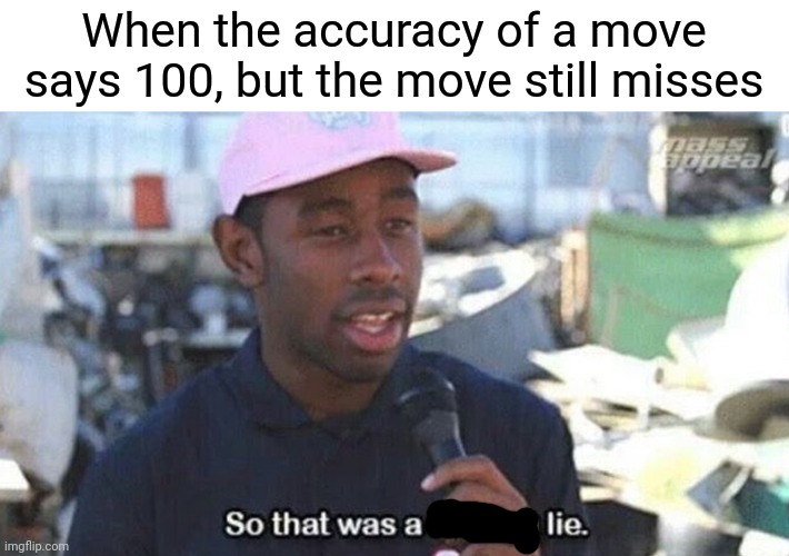 So that was a f***ing lie | When the accuracy of a move says 100, but the move still misses | image tagged in so that was a f ing lie,pokemon,memes | made w/ Imgflip meme maker