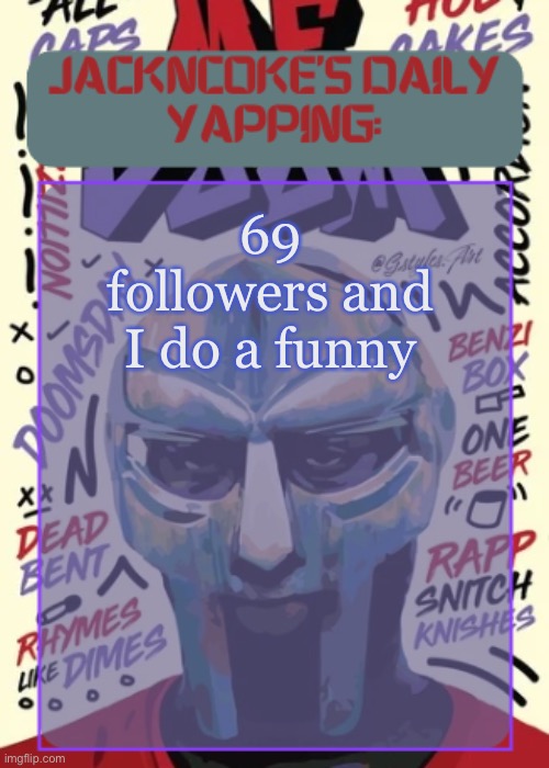 JackNCoke | 69 followers and I do a funny | image tagged in jackncoke | made w/ Imgflip meme maker