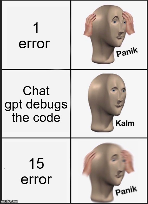 Coding with gpt | 1 error; Chat gpt debugs the code; 15 error | image tagged in memes,panik kalm panik | made w/ Imgflip meme maker