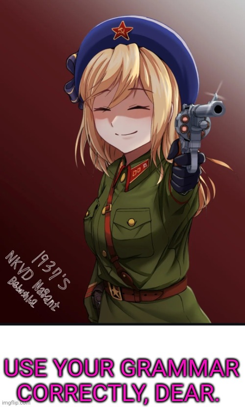 Girl's Frontline character pointing Nagant revolver | USE YOUR GRAMMAR CORRECTLY, DEAR. | image tagged in girl's frontline character pointing nagant revolver | made w/ Imgflip meme maker