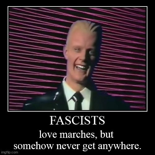 Max fascist | FASCISTS | love marches, but 
somehow never get anywhere. | image tagged in funny,demotivationals | made w/ Imgflip demotivational maker