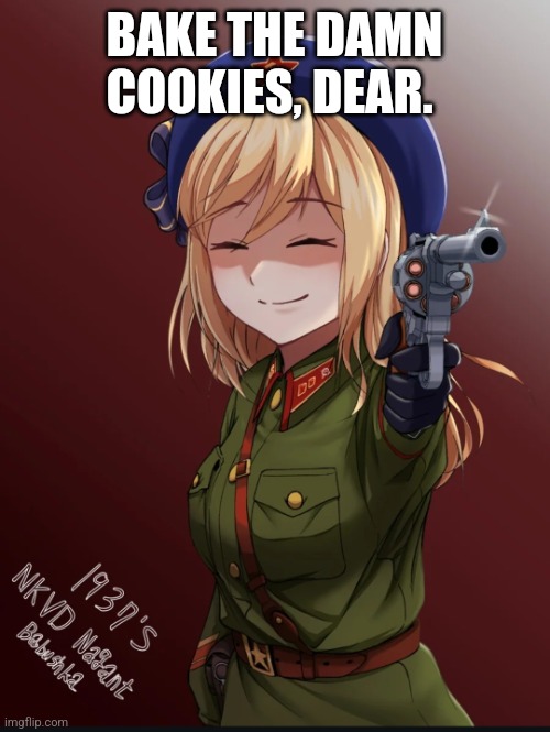 Girl's Frontline character pointing Nagant revolver | BAKE THE DAMN COOKIES, DEAR. | image tagged in girl's frontline character pointing nagant revolver | made w/ Imgflip meme maker