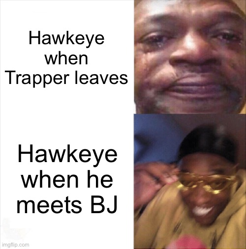 M.A.S.H is my fave show | Hawkeye when Trapper leaves; Hawkeye when he meets BJ | image tagged in sad happy,mash,m a s h,1970s | made w/ Imgflip meme maker