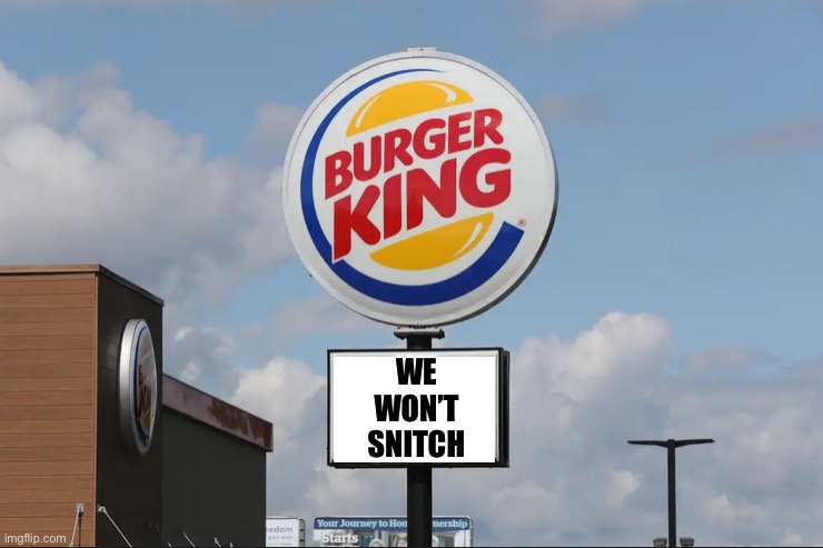 Burger King’s new motto | WE WON’T SNITCH | image tagged in melts are back,snitch,mcdonald's,ceo,murderer | made w/ Imgflip meme maker