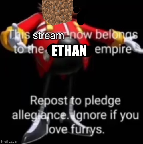 Gimme owner or give yourself alive’nt (mod note: shut the bbq bacon strips up bro) | ETHAN | image tagged in this stream now belongs to the eggman empire | made w/ Imgflip meme maker