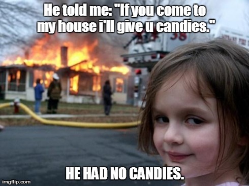 candies? | image tagged in candy,disaster girl,memes,fire | made w/ Imgflip meme maker