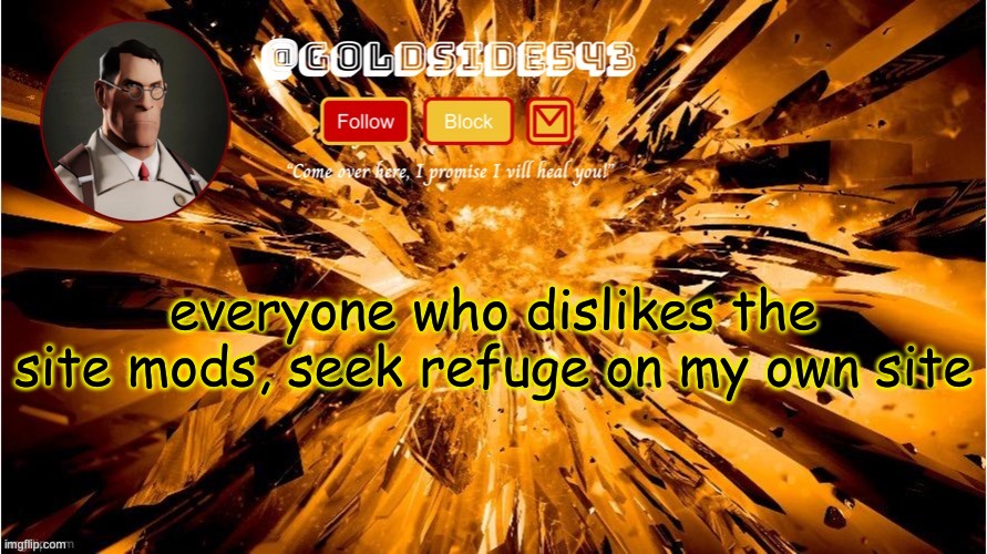 Gold's Announcement Template | everyone who dislikes the site mods, seek refuge on my own site | image tagged in gold's announcement template | made w/ Imgflip meme maker