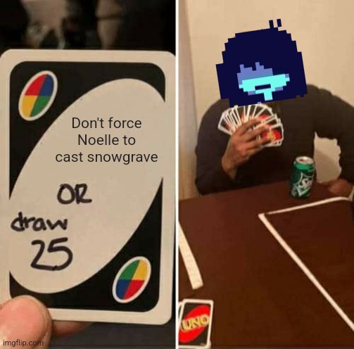 UNO Draw 25 Cards | Don't force Noelle to cast snowgrave | image tagged in memes,uno draw 25 cards | made w/ Imgflip meme maker