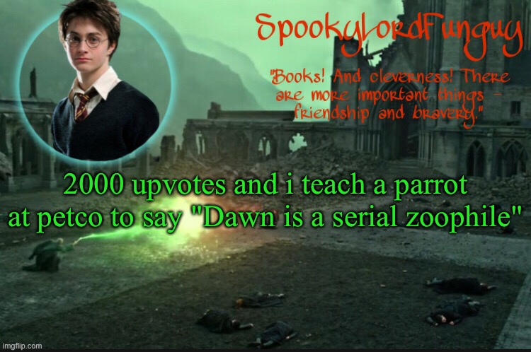 lmfao | 2000 upvotes and i teach a parrot at petco to say "Dawn is a serial zoophile" | image tagged in spookylordfunguy's harry potter announcement template | made w/ Imgflip meme maker