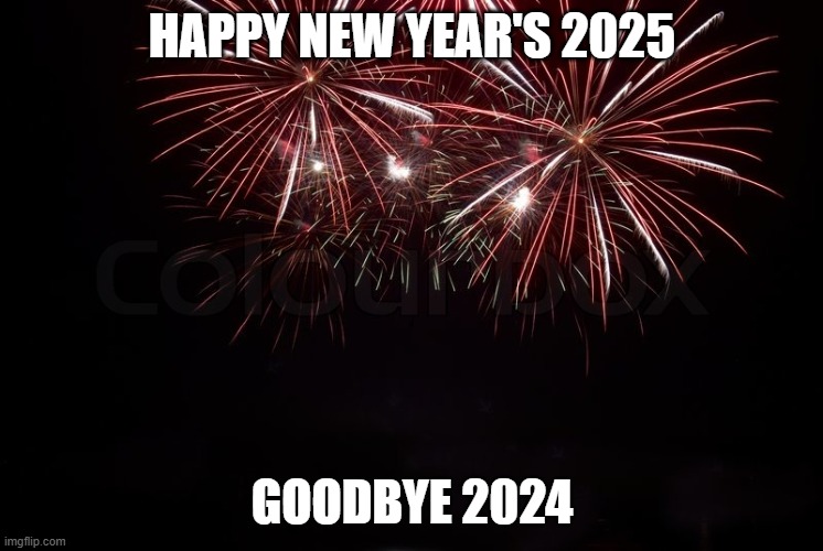 2025 is coming | HAPPY NEW YEAR'S 2025; GOODBYE 2024 | image tagged in happy new year,new years,2025 | made w/ Imgflip meme maker