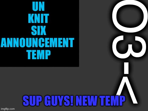 UK6 announcement temp | SUP GUYS! NEW TEMP | image tagged in uk6 announcement temp | made w/ Imgflip meme maker