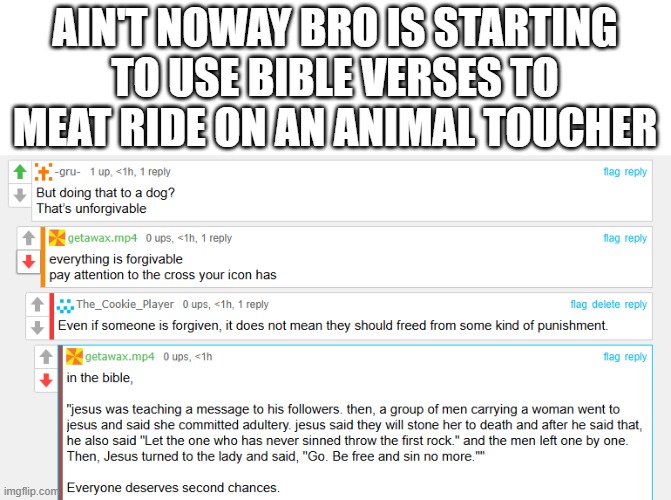 Like that crazy | AIN'T NOWAY BRO IS STARTING TO USE BIBLE VERSES TO MEAT RIDE ON AN ANIMAL TOUCHER | made w/ Imgflip meme maker