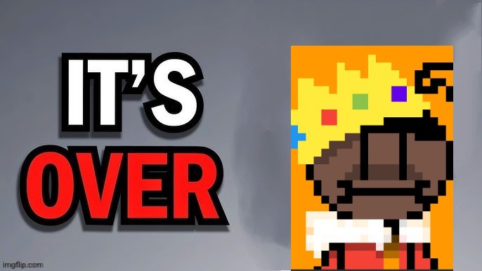 Its over | image tagged in its over | made w/ Imgflip meme maker