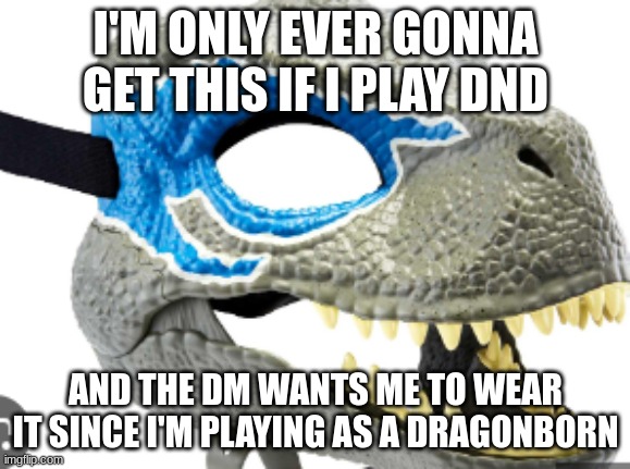 the only time I will ever wear anything that is furry related | I'M ONLY EVER GONNA GET THIS IF I PLAY DND; AND THE DM WANTS ME TO WEAR IT SINCE I'M PLAYING AS A DRAGONBORN | made w/ Imgflip meme maker