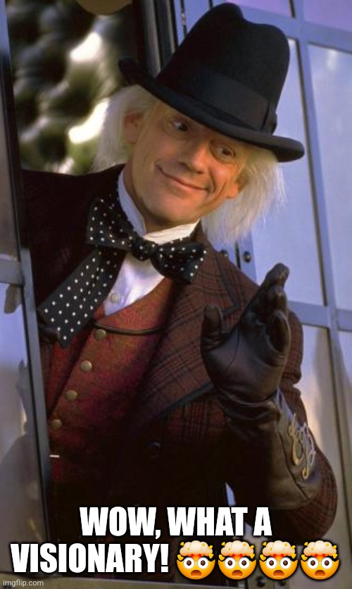 Fancy Doc Emmet Brown in time travelling train | WOW, WHAT A VISIONARY! ???? | image tagged in fancy doc emmet brown in time travelling train | made w/ Imgflip meme maker