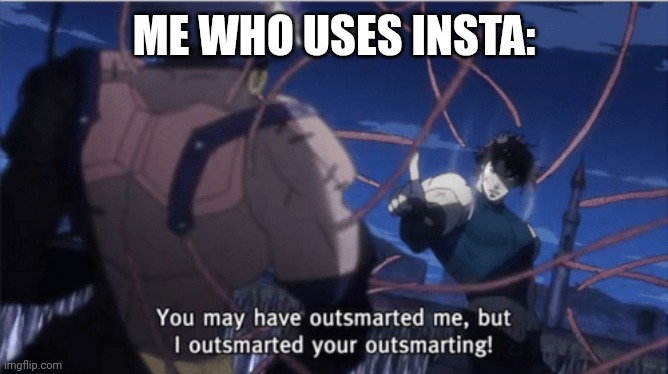 You may have outsmarted me, but i outsmarted your understanding | ME WHO USES INSTA: | image tagged in you may have outsmarted me but i outsmarted your understanding | made w/ Imgflip meme maker