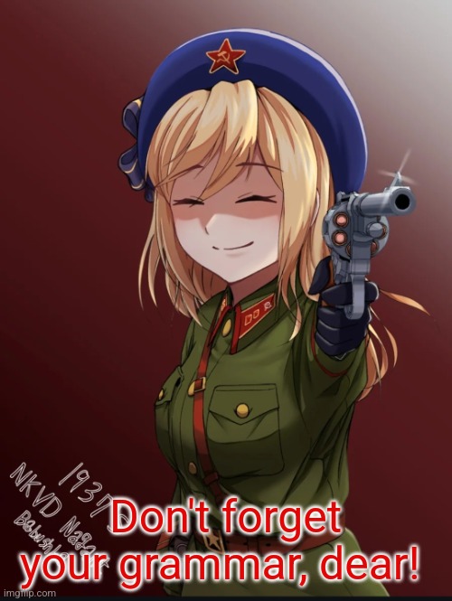 Girl's Frontline character pointing Nagant revolver | Don't forget your grammar, dear! | image tagged in girl's frontline character pointing nagant revolver | made w/ Imgflip meme maker