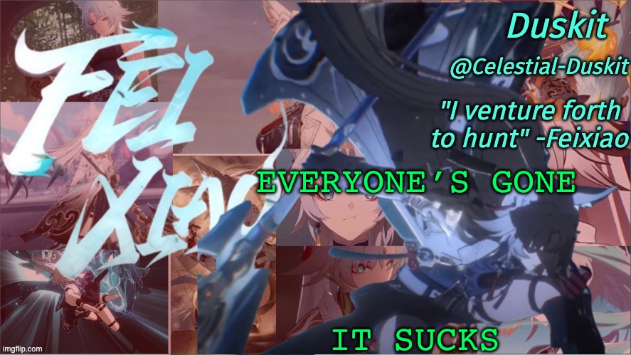 Goofy ahh site mods | EVERYONE’S GONE; IT SUCKS | image tagged in duskit's feixiao template | made w/ Imgflip meme maker