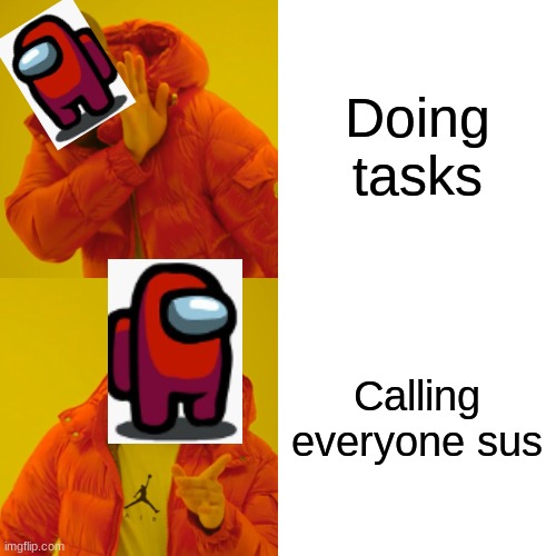 Drake Hotline Bling | Doing tasks; Calling everyone sus | image tagged in memes,drake hotline bling | made w/ Imgflip meme maker