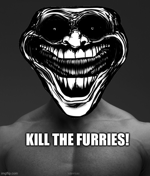 Gigachad Yes | KILL THE FURRIES! | image tagged in gigachad yes | made w/ Imgflip meme maker