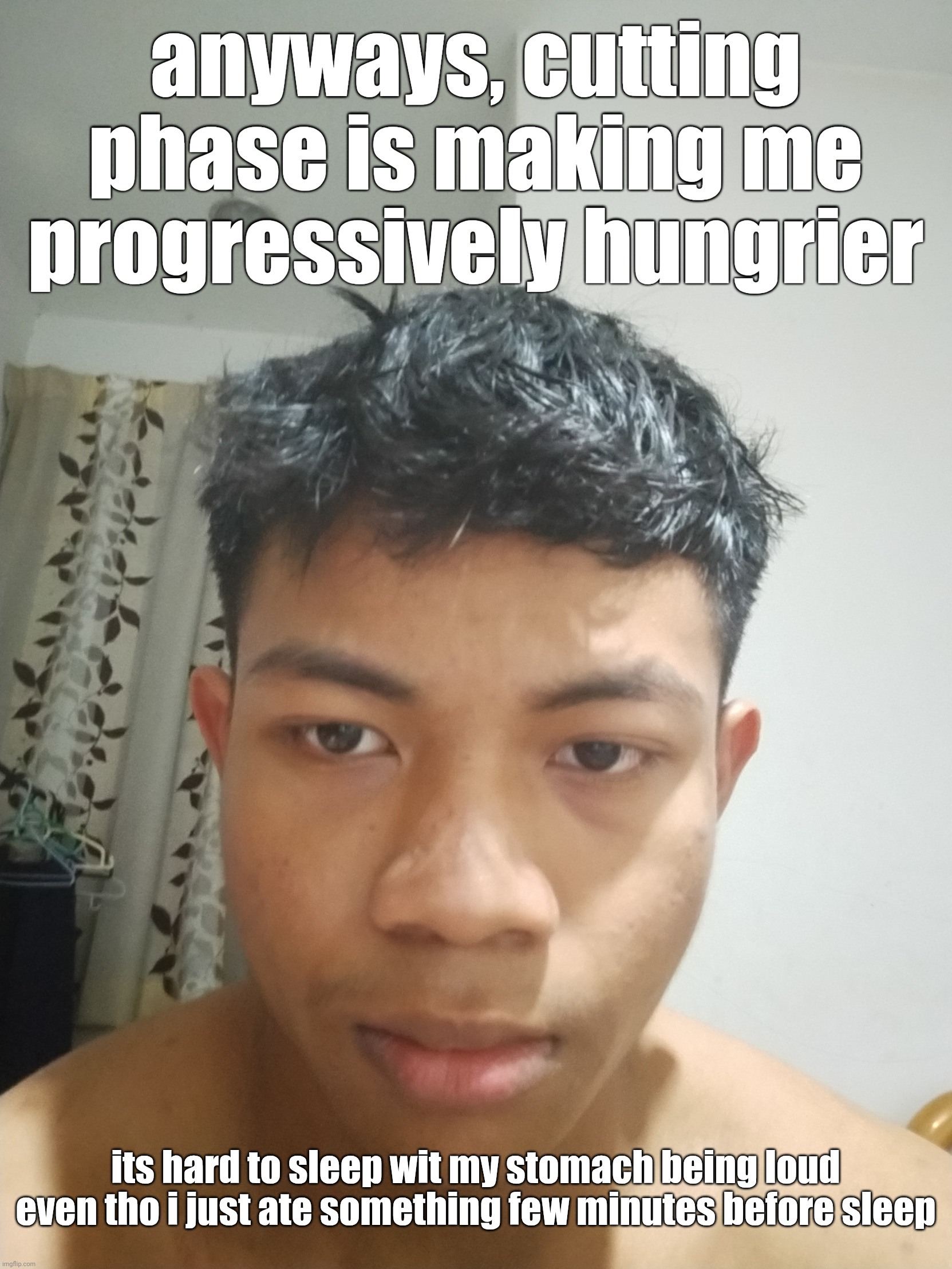 fuck. | anyways, cutting phase is making me progressively hungrier; its hard to sleep wit my stomach being loud even tho i just ate something few minutes before sleep | image tagged in fuck | made w/ Imgflip meme maker