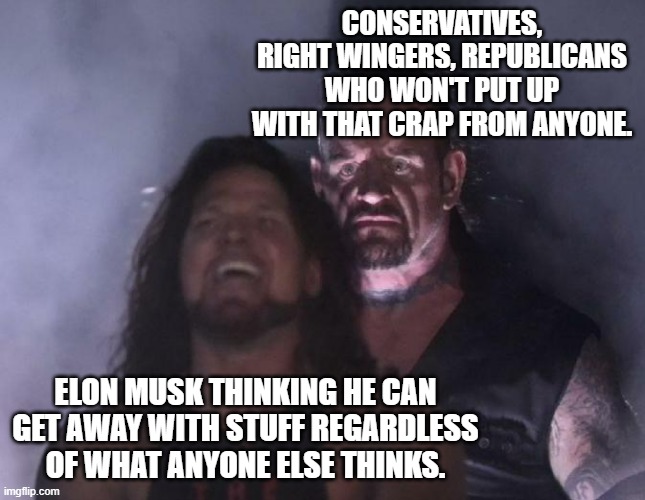 Word of warning Elon - Support from our side of the fence doesn't mean you can do whatever you want without risk of backlash. | CONSERVATIVES, RIGHT WINGERS, REPUBLICANS WHO WON'T PUT UP WITH THAT CRAP FROM ANYONE. ELON MUSK THINKING HE CAN GET AWAY WITH STUFF REGARDLESS OF WHAT ANYONE ELSE THINKS. | image tagged in the undertaker,elon musk,don't push your luck,politics,political meme | made w/ Imgflip meme maker