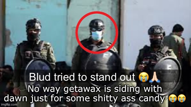 Blud tried to stand out | No way getawax is siding with dawn just for some shitty ass candy 😭😭 | image tagged in blud tried to stand out | made w/ Imgflip meme maker