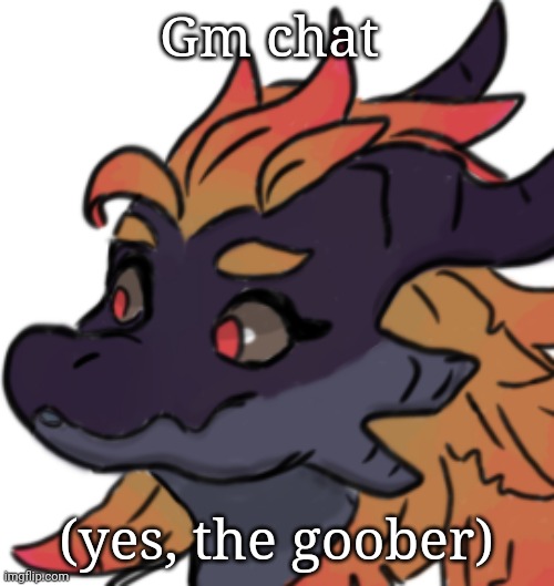 Gm chat; (yes, the goober) | made w/ Imgflip meme maker