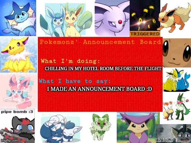 I'm also an image goblin :D | CHILLING IN MY HOTEL ROOM BEFORE THE FLIGHT; I MADE AN ANNOUNCEMENT BOARD :D | image tagged in pokemonz' announcement board | made w/ Imgflip meme maker