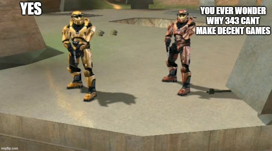 ever wonder why? | YOU EVER WONDER WHY 343 CANT MAKE DECENT GAMES; YES | image tagged in ever wonder why we're here,master chief,halo,red vs blue | made w/ Imgflip meme maker