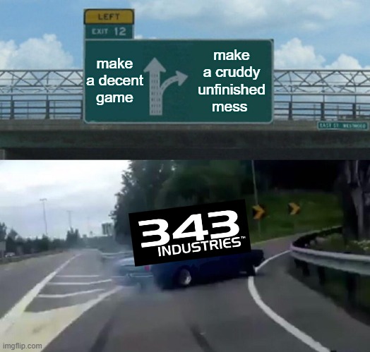 its true tho | make a decent game; make a cruddy unfinished mess | image tagged in memes,left exit 12 off ramp | made w/ Imgflip meme maker