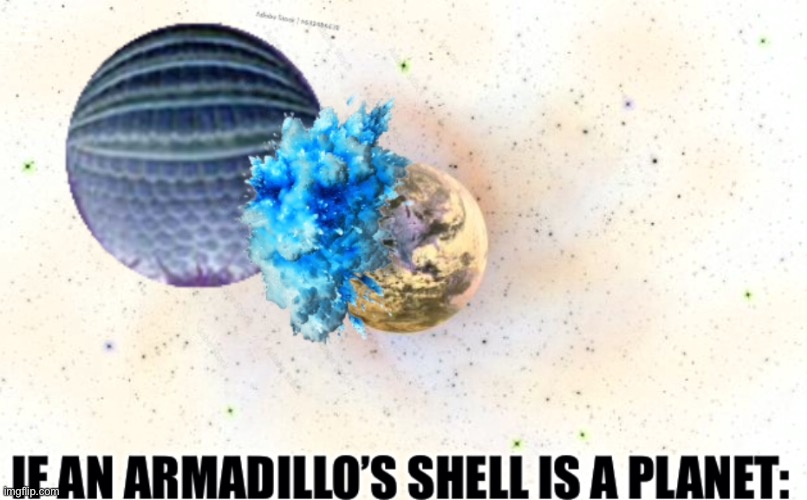 If an armadillo shell is a planet | made w/ Imgflip meme maker