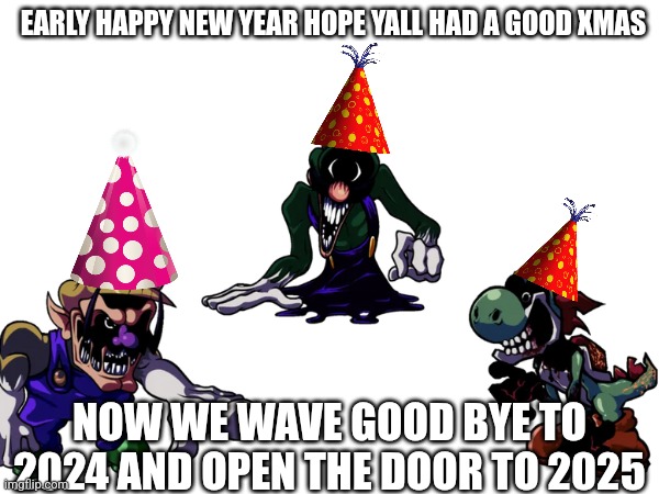 (Early) Happy new year | EARLY HAPPY NEW YEAR HOPE YALL HAD A GOOD XMAS; NOW WE WAVE GOOD BYE TO 2024 AND OPEN THE DOOR TO 2025 | image tagged in happy new year | made w/ Imgflip meme maker