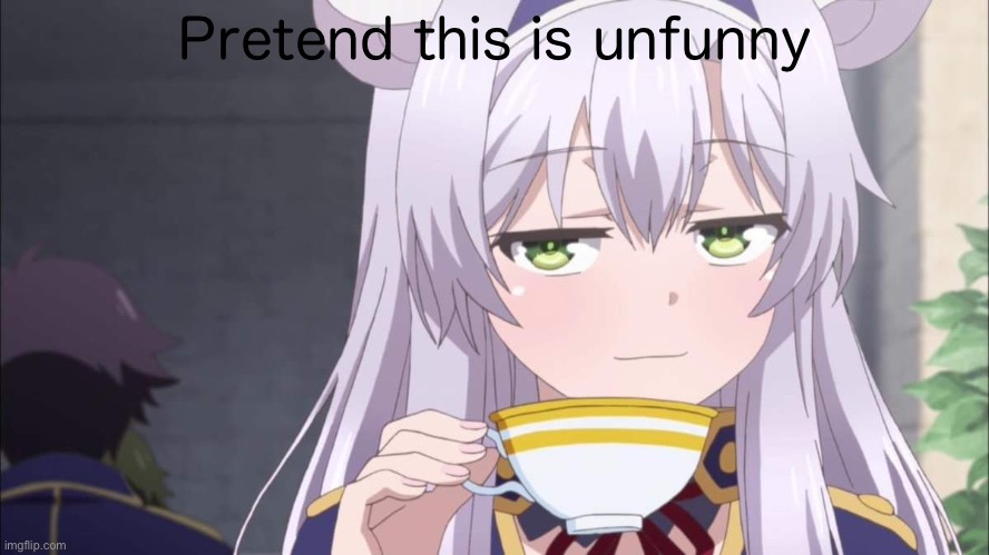 Anime girl sipping tea | Pretend this is unfunny | image tagged in anime girl sipping tea,pretend | made w/ Imgflip meme maker